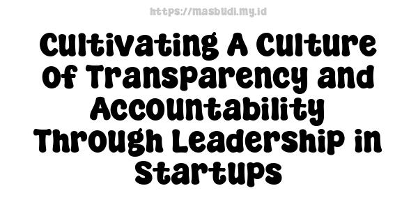 Cultivating A Culture of Transparency and Accountability Through Leadership in Startups