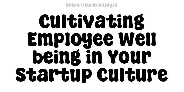 Cultivating Employee Well-being in Your Startup Culture