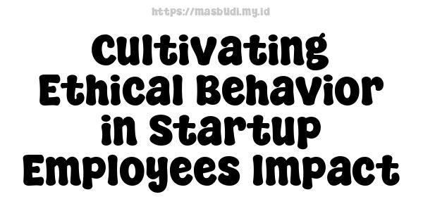 Cultivating Ethical Behavior in Startup Employees Impact