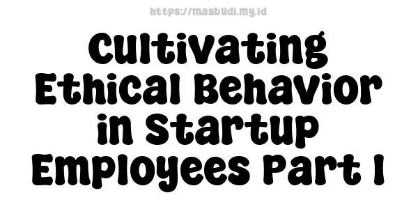 Cultivating Ethical Behavior in Startup Employees Part 1