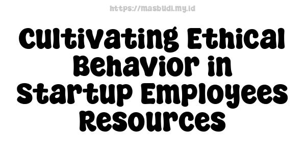 Cultivating Ethical Behavior in Startup Employees Resources