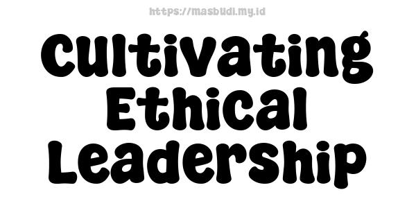 Cultivating Ethical Leadership