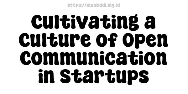 Cultivating a Culture of Open Communication in Startups