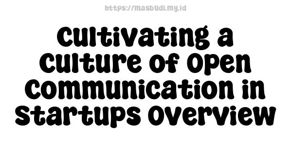 Cultivating a Culture of Open Communication in Startups Overview