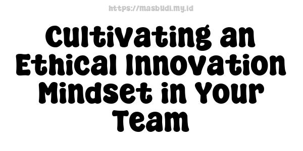 Cultivating an Ethical Innovation Mindset in Your Team