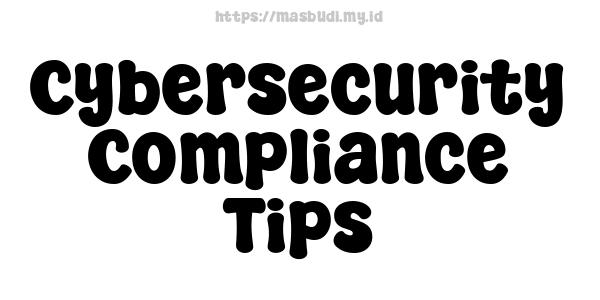 Cybersecurity Compliance Tips