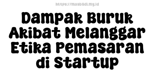 Dampak Buruk Akibat Melanggar Etika Pemasaran di Startup