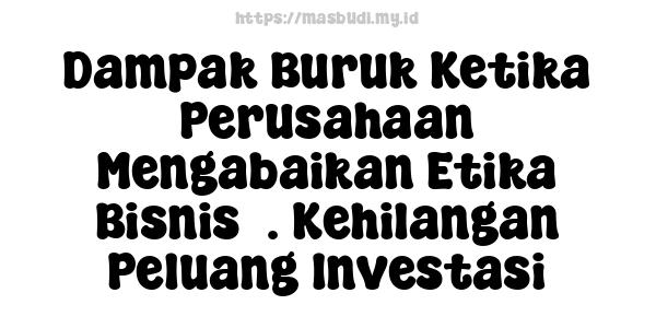 Dampak Buruk Ketika Perusahaan Mengabaikan Etika Bisnis5. Kehilangan Peluang Investasi