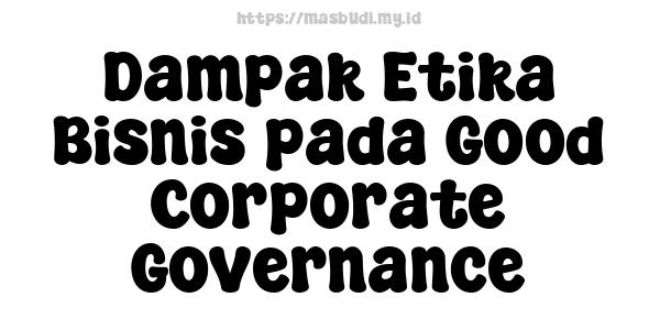 Dampak Etika Bisnis pada Good Corporate Governance