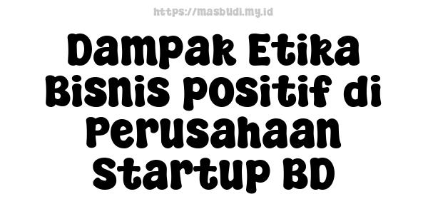 Dampak Etika Bisnis positif di Perusahaan Startup BD