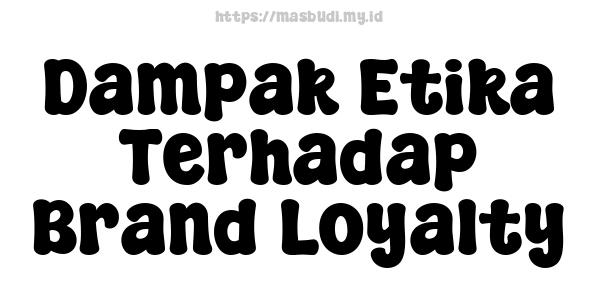 Dampak Etika Terhadap Brand Loyalty