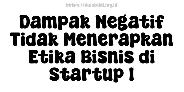 Dampak Negatif Tidak Menerapkan Etika Bisnis di Startup 1