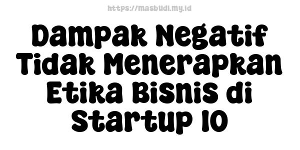 Dampak Negatif Tidak Menerapkan Etika Bisnis di Startup 10