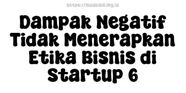 Dampak Negatif Tidak Menerapkan Etika Bisnis di Startup 6