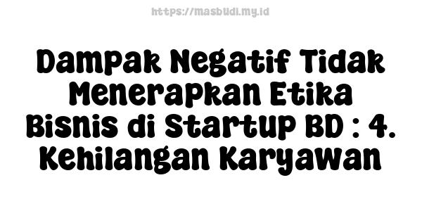 Dampak Negatif Tidak Menerapkan Etika Bisnis di Startup BD : 4. Kehilangan Karyawan