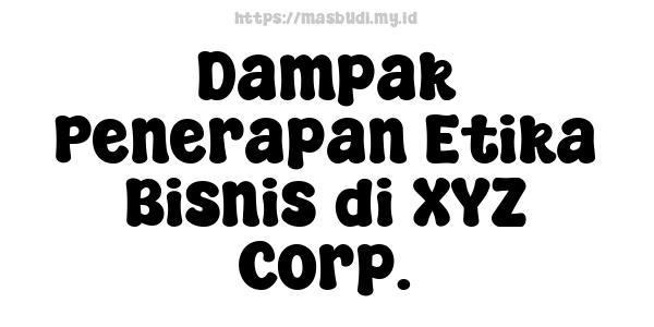 Dampak Penerapan Etika Bisnis di XYZ Corp.