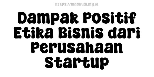 Dampak Positif Etika Bisnis dari Perusahaan Startup