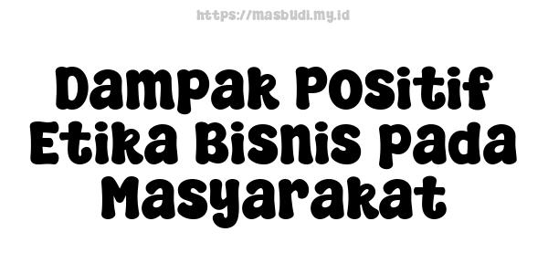 Dampak Positif Etika Bisnis pada Masyarakat