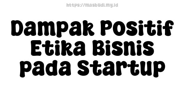 Dampak Positif Etika Bisnis pada Startup