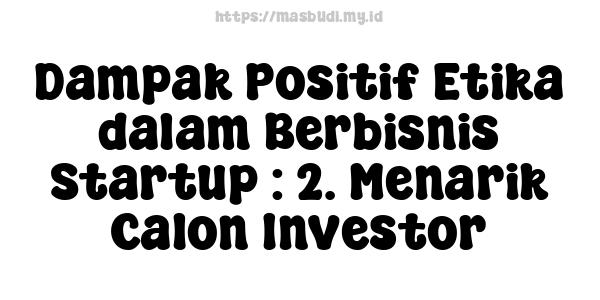 Dampak Positif Etika dalam Berbisnis Startup : 2. Menarik Calon Investor