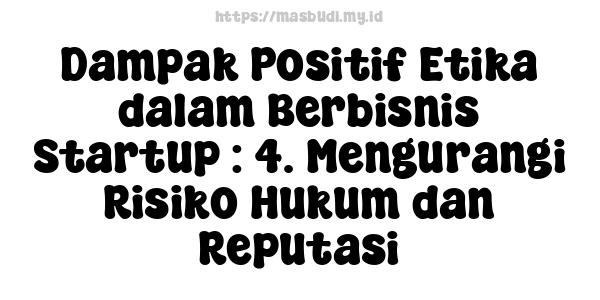 Dampak Positif Etika dalam Berbisnis Startup : 4. Mengurangi Risiko Hukum dan Reputasi