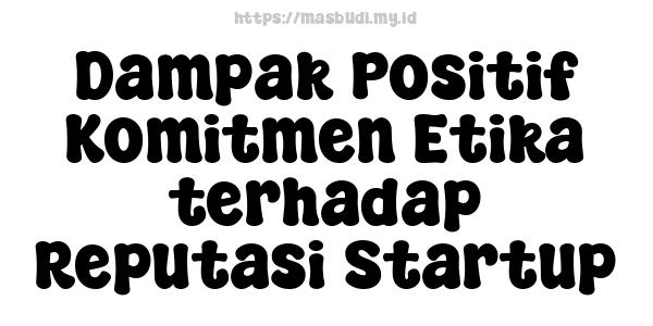 Dampak Positif Komitmen Etika terhadap Reputasi Startup