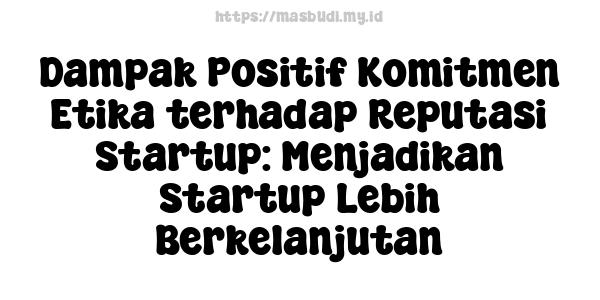 Dampak Positif Komitmen Etika terhadap Reputasi Startup: Menjadikan Startup Lebih Berkelanjutan