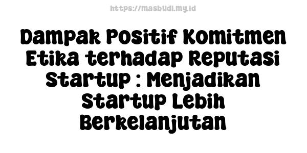 Dampak Positif Komitmen Etika terhadap Reputasi Startup : Menjadikan Startup Lebih Berkelanjutan