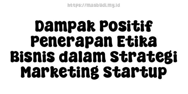 Dampak Positif Penerapan Etika Bisnis dalam Strategi Marketing Startup