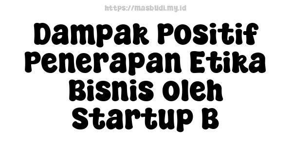 Dampak Positif Penerapan Etika Bisnis oleh Startup B