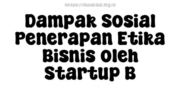 Dampak Sosial Penerapan Etika Bisnis oleh Startup B