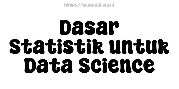 Dasar Statistik untuk Data Science