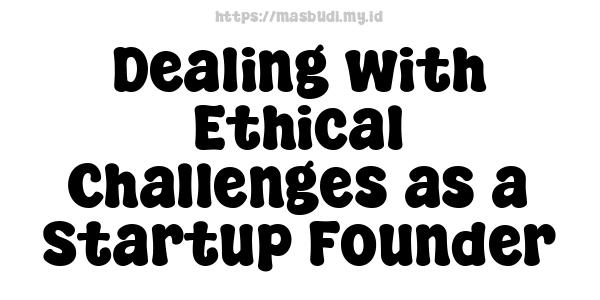 Dealing with Ethical Challenges as a Startup Founder