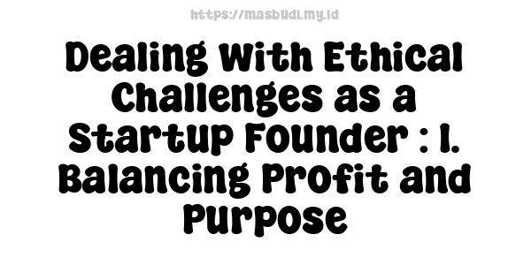 Dealing with Ethical Challenges as a Startup Founder : 1. Balancing Profit and Purpose