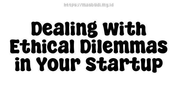 Dealing with Ethical Dilemmas in Your Startup