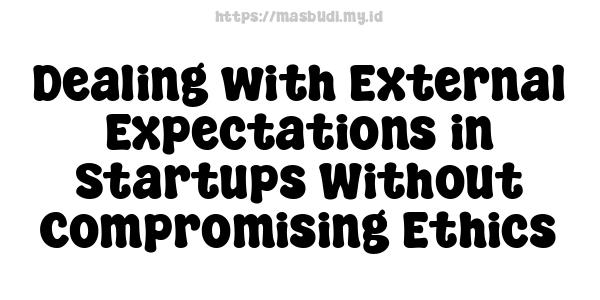 Dealing with External Expectations in Startups Without Compromising Ethics