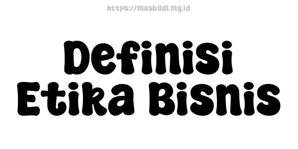 Definisi Etika Bisnis