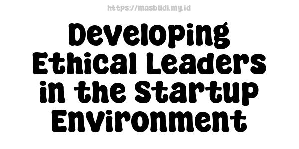 Developing Ethical Leaders in the Startup Environment