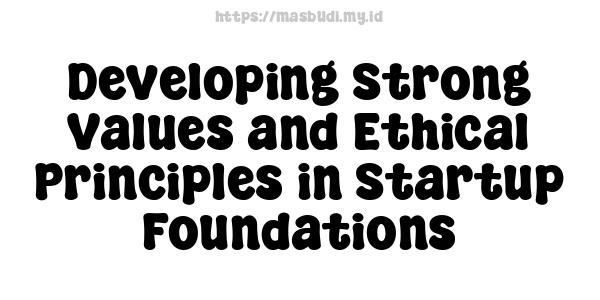 Developing Strong Values and Ethical Principles in Startup Foundations