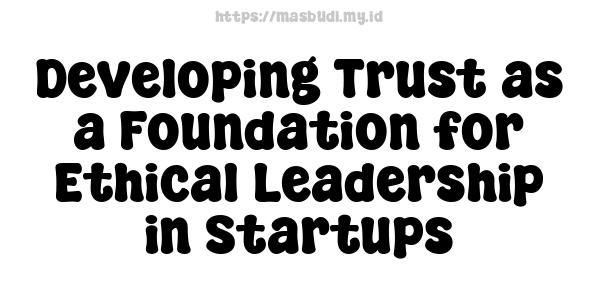 Developing Trust as a Foundation for Ethical Leadership in Startups