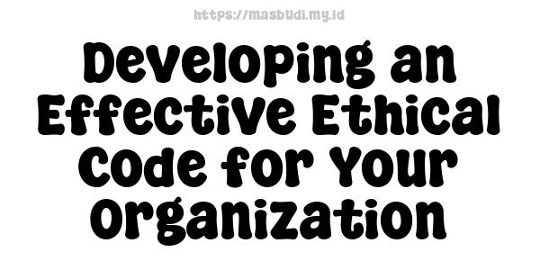 Developing an Effective Ethical Code for Your Organization