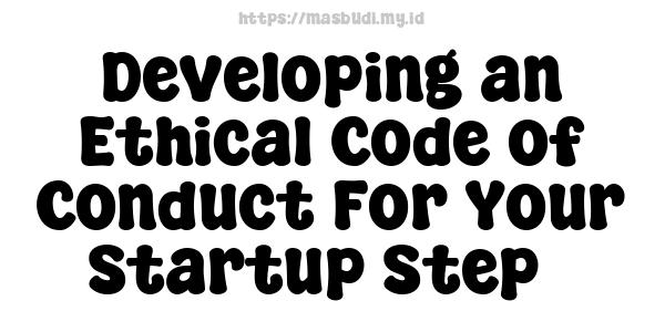 Developing an Ethical Code of Conduct For Your Startup Step�