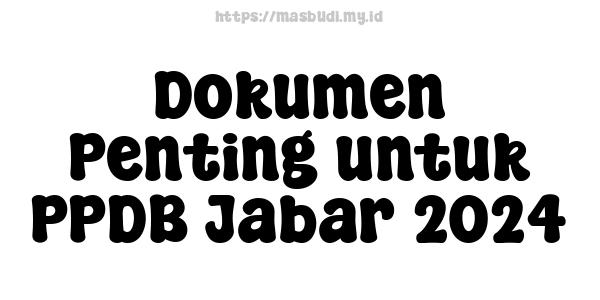 Dokumen Penting untuk PPDB Jabar-2024