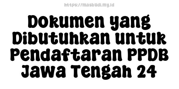 Dokumen yang Dibutuhkan untuk Pendaftaran PPDB Jawa Tengah 24