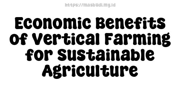 Economic Benefits of Vertical Farming for Sustainable Agriculture