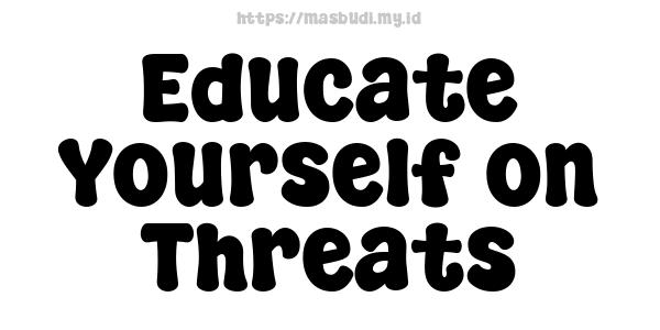 Educate Yourself on Threats