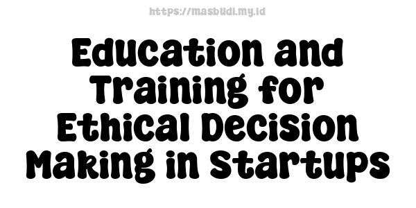 Education and Training for Ethical Decision Making in Startups