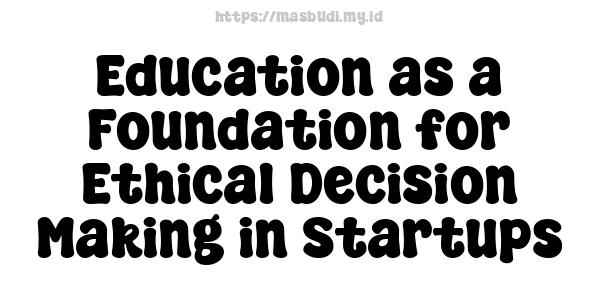 Education as a Foundation for Ethical Decision Making in Startups