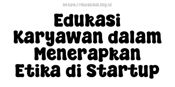 Edukasi Karyawan dalam Menerapkan Etika di Startup