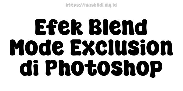 Efek Blend Mode Exclusion di Photoshop